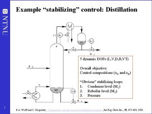 Example stabilizing control Distillation 5 dynamic DOFs L