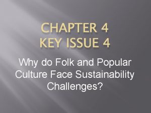 CHAPTER 4 KEY ISSUE 4 Why do Folk