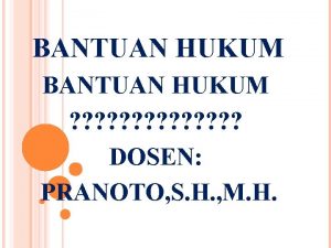 BANTUAN HUKUM DOSEN PRANOTO S H M H