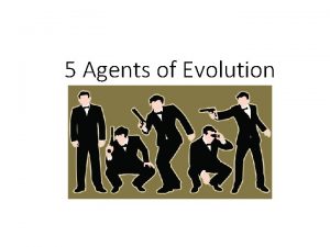 Agents of evolution