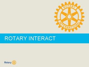 ROTARY INTERACT ROTARY IS The beginning The first