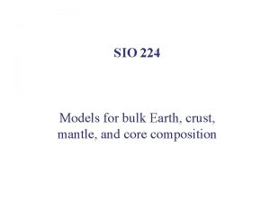 SIO 224 Models for bulk Earth crust mantle