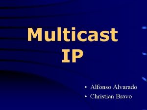 Multicast IP Alfonso Alvarado Christian Bravo Multicast IP