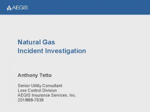 Natural Gas Incident Investigation Anthony Tetto Senior Utility