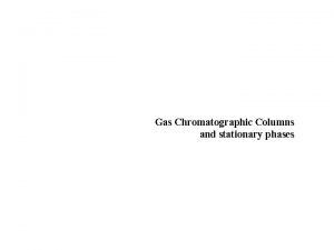 Gas Chromatographic Columns and stationary phases The pioneering