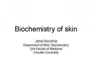 Biochemistry of skin Jana Novotn Department of Med