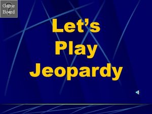 Let's play jeopardy