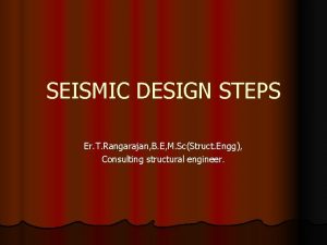SEISMIC DESIGN STEPS Er T Rangarajan B E
