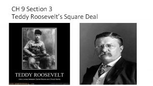 CH 9 Section 3 Teddy Roosevelts Square Deal