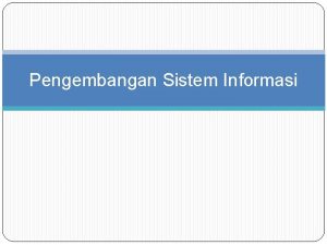 Pengembangan Sistem Informasi 1 Pendahuluan Pengembangan sistem informasi