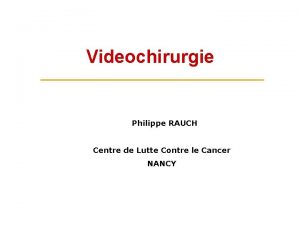 Videochirurgie Philippe RAUCH Centre de Lutte Contre le