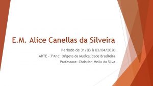 E M Alice Canellas da Silveira Perodo de