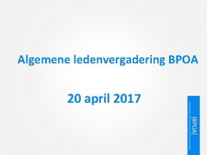 Algemene ledenvergadering BPOA 20 april 2017 Agenda 1