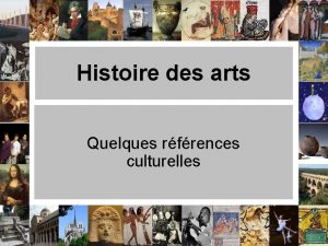C Histoire des arts Quelques rfrences culturelles Objectifs
