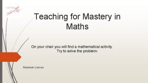 Teaching for Mastery in Maths On your chair