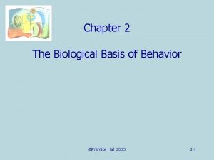 Chapter 2 The Biological Basis of Behavior Prentice