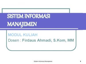 SISTEM INFORMASI MANAJEMEN MODUL KULIAH Dosen Firdaus Ahmadi