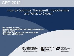 CRT 2012 How to Optimize Therapeutic Hypothermia and