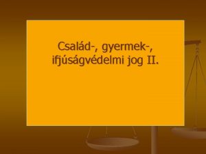 Csald gyermek ifjsgvdelmi jog II A jegyz feladat