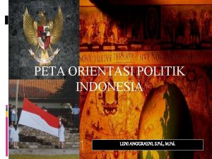 PETA ORIENTASI POLITIK INDONESIA LENI ANGGRAENI S Pd