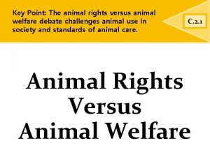 Key Point The animal rights versus animal welfare