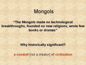 Mongols The Mongols made no technological breakthroughs founded