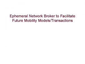 Ephemeral Network Broker to Facilitate Future Mobility ModelsTransactions