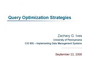 Query Optimization Strategies Zachary G Ives University of