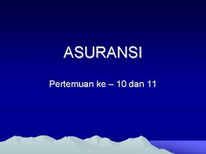 ASURANSI Pertemuan ke 10 dan 11 Apakah Asuransi