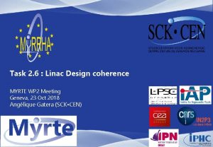 Task 2 6 Linac Design coherence MYRTE WP