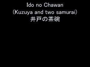 Ido no Chawan Kuzuya and two samurai Kuzuyas