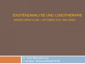 EXISTENZANALYSE UND LOGOTHERAPIE BASISCURRICULUM OKTOBER 2018 AKH WIEN