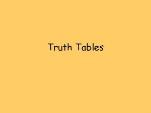 Truth Tables Objectives Construct a truth table for