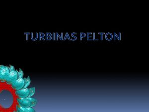 TURBINAS PELTON Una turbina Pelton es uno de