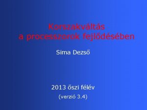 Korszakvlts a processzorok fejldsben Sima Dezs 2013 szi