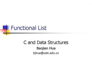 Functional List C and Data Structures Baojian Hua