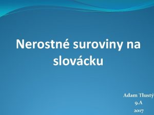 Nerostn suroviny na slovcku Adam Tlust 9 A