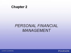Chapter 2 PERSONAL FINANCIAL MANAGEMENT OBJECTIVES Describe the