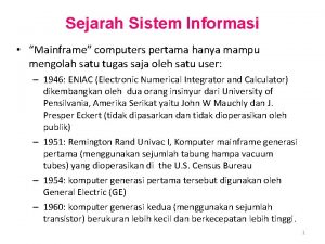 Sejarah Sistem Informasi Mainframe computers pertama hanya mampu