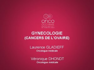 GYNECOLOGIE CANCERS DE LOVAIRE Laurence GLADIEFF Oncologue mdicale