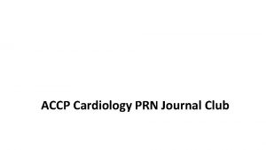 ACCP Cardiology PRN Journal Club Announcements Thank you