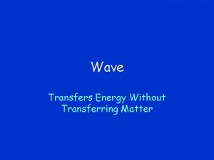 A wave transfers energy without transferring