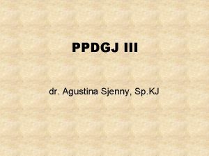 PPDGJ III dr Agustina Sjenny Sp KJ PENDAHULUAN