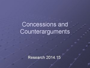 Concessions and Counterarguments Research 2014 15 What is