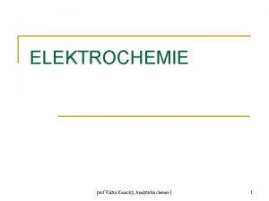 ELEKTROCHEMIE prof Viktor Kanick Analytick chemie I 1