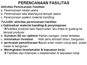 PERENCANAAN FASILITAS Aktivitas Perencanaan Fasilitas a Perencanaan lokasi