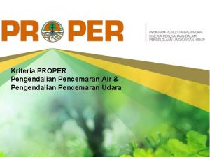 Kriteria PROPER Pengendalian Pencemaran Air Pengendalian Pencemaran Udara