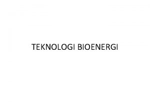 TEKNOLOGI BIOENERGI Pokok Bahasan Bioenergi sebagai Energi Alternatif