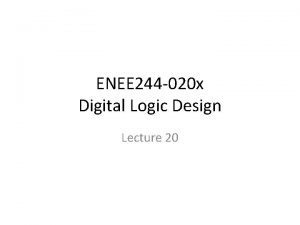 ENEE 244 020 x Digital Logic Design Lecture