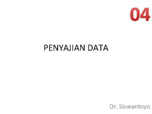 04 PENYAJIAN DATA Dr Siswantoyo Bentuk Penyajian Data